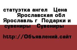 статуэтка ангел › Цена ­ 150 - Ярославская обл., Ярославль г. Подарки и сувениры » Сувениры   